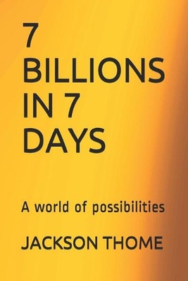 7 Billions in 7 Days: A world of possibilities by Jackson Douglas Thome (English