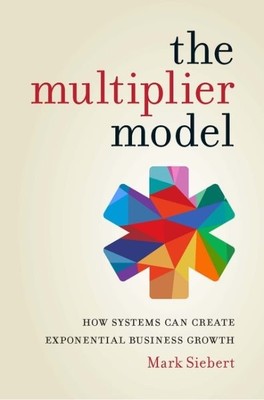 Multiplier Model : How Systems Can Create Exponential Business Growth, Paperb...