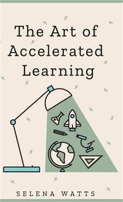 The Art of Accelerated Learning: Proven Scientific Strategies for Speed Reading,