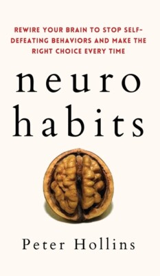 Neuro-Habits: Rewire Your Brain To Stop Self-Defeating Behaviors And Make T...