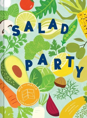Salad Party: Mix and Match to Make 3,375 Fresh Creations (Salad Recipe Cookb...