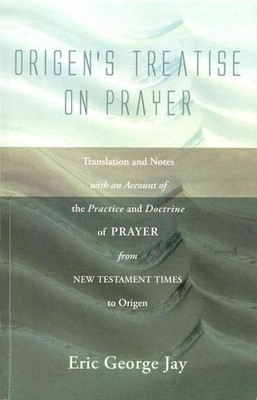 Origen's Treatise on Prayer : Translation and Notes With an account of the pr...