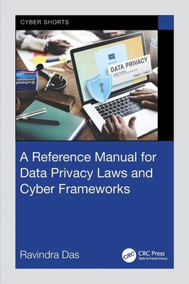 Ravindra Das | A Reference Manual for Data Privacy Laws and Cyber Frameworks