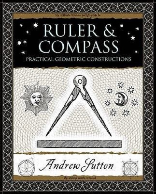 Ruler and Compass: Practical Geometric Constructions by Sutton, Andrew