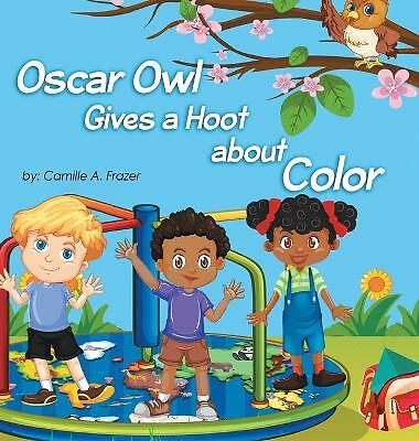 Oscar Owl Gives a Hoot about Color by Camille a Frazer (Hardcover, 2020)