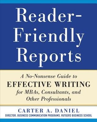Reader-Friendly Reports: A No-Nonsense Guide to Effective Writing for Mbas,