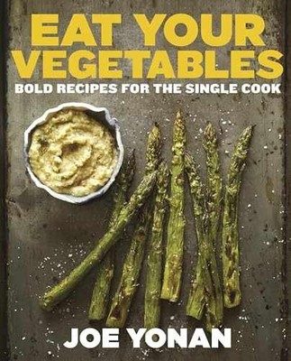 Eat Your Vegetables: Bold Recipes for the - Hardcover, by Yonan Joe - Very Good