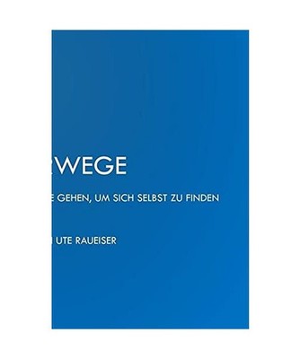 Irrwege: Manchmal muss man sie gehen, um sich selbst zu finden, Raueiser, Ute