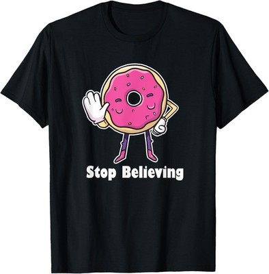Donut Stop Believing Shirt Sarcastic Donut Sprinkle Doughnut T-Shirt