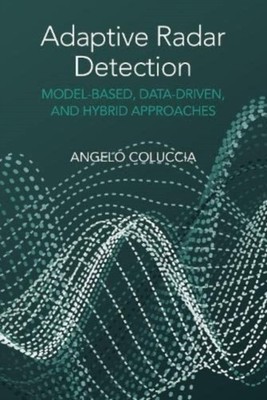 Adaptive Radar Detection: Model-Based, Data-Driven  by Angelo Coluccia HARDBACK