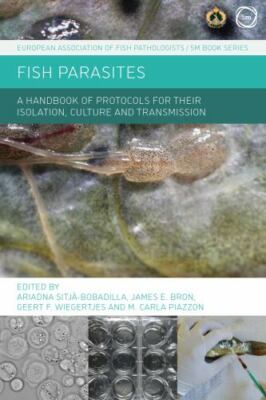 Fish Parasites : A Handbook of Protocols for Their Isolation, Culture and Tra...