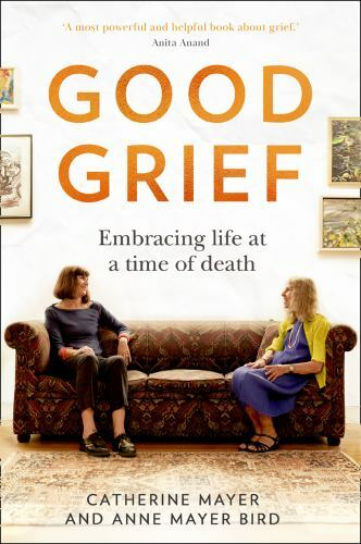 Good Grief : Embracing Life at a Time of Death by Anne Mayer Bird and ...