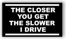 The Closer You Get The Slower I Drive Magnet