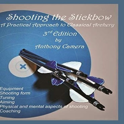 Shooting the Stickbow A Practical Approach to Classical Archery T