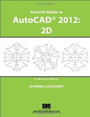 Tutorial Guide to AutoCAD 2012: 2D, Shawna Lockhart