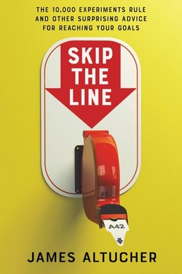 Skip the Line: The 10,000 Experiments Rule and Other Surprising Advice for R...