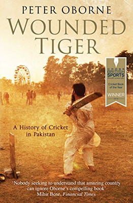 Wounded Tiger: A History of Cricket in Pakistan - Oborne, Peter