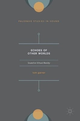 Echoes of Other Worlds: Sound in Virtual Reality: Past, Present and Future by To