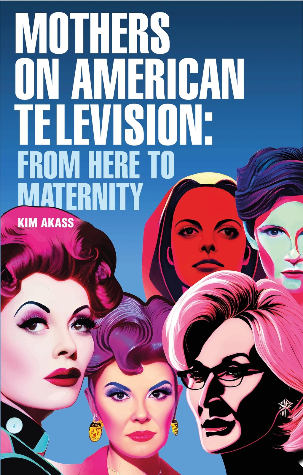 Mothers on American Television: From Here to Maternity. Akass 9781526169402**
