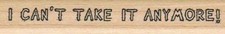 I Can't Take It Anymore 3/4 x 4" Rubber Stamp, Word Stamp, Phrase Stamp