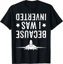 NEW Because I Was Inverted Shirt Airplane Jet Fighter T-Shirt - MADE IN USA