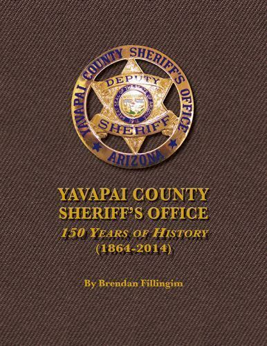 YAVAPAI COUNTY SHERIFF s OFFICE 150 Years Of History 1864 2014 By YAVAPAI COUNTY SHERIFF s OFFICE 150 Years Of History 1864 2014 By