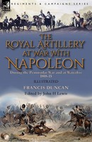 The Royal Artillery At War With Napoleon During The Peninsular War And At...