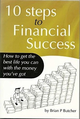 10 Steps to Financial Success: How to Get the Best Life You Can with the Money Y