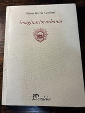 Imaginarios Urbanos by Nestor Garcia Canclini 2006; 3 edicion Eudeba Spanish