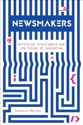 Newsmakers: Artificial Intelligence and the Future of J - Paperback / softback N