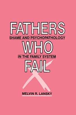 Fathers Who Fail: Shame and Psychopathology in the Family System by Melvin  ...