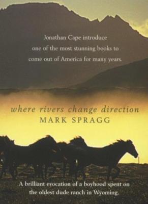 Where Rivers Change Direction,Mark Spragg- 9780224060837