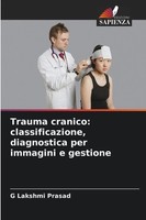 Trauma Cranico: Classificazione, Diagnostica Per Immagini E Gestione Prasad Buch