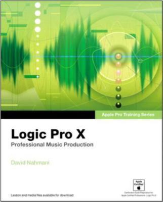 Logic Pro X: Professional Music Production (Apple Pro Training) by David Nahmani
