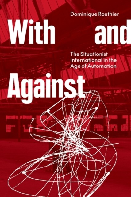 With and Against: the Situationist by Dominique Routhier (PB 2023) - Image 5