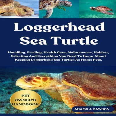 LOGGERHEAD SEA TURTLE Handling Feeding Health Care Maintenance Ha