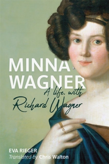 Minna Wagner: A Life, with Richard Wagner by Professor Dr. Eva Rieger PAPERBACK