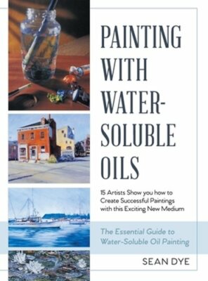 Painting with Water-Soluble Oils (Latest Edition) by Sean Dye: New