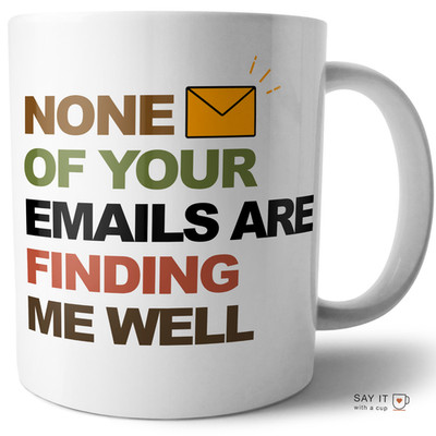 Funny Work Mug None Of Your Emails Are Finding Me Well Coffee Cup Gift 11 oz