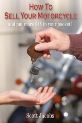 How To Sell Your Motorcycle: And Put More $$$ In Your Pocket!