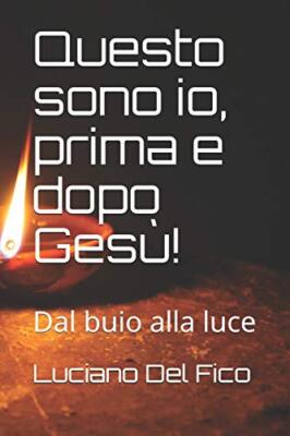 Questo sono io, prima e dopo GesA1!: Dal buio alla luce, Fico 9781723811494-,