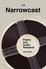 Narrowcast: Poetry and Audio Research (Post*45) by Shaw, Lytle [Hardback]