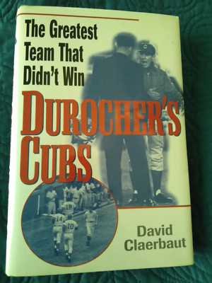 Durocher's Cubs : The Greatest Team That Didn't Win by David Claerbaut (2000,...