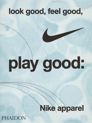 Look Good, Feel Good, Play Good: Nike Apparel, Maisie Skidmore
