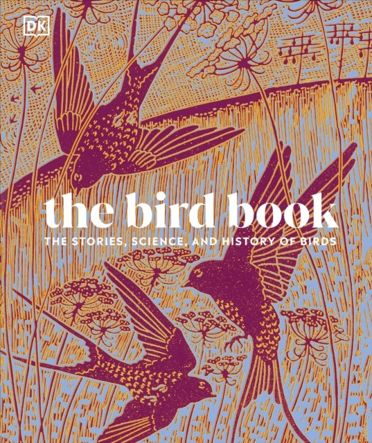 The Bird Book The Stories, Science, and History of Birds by DK (Hardback Book)