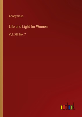 Life and Light for Women | Anonymous | Vol. XIII No. 7 | Taschenbuch | Paperback