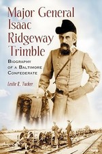 Major General Isaac Ridgeway Trimble: Biography of a Baltimore...