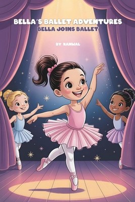 Bella's Ballet Adventures: Bella Joins Ballet by Kanwal Naseem Paperback Book