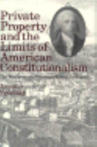 Private Property and the Limits of American Constitutionalism : The ...