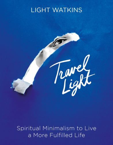 Travel Light : Spiritual Minimalism to Live a More Fulfilled Life by Light ...